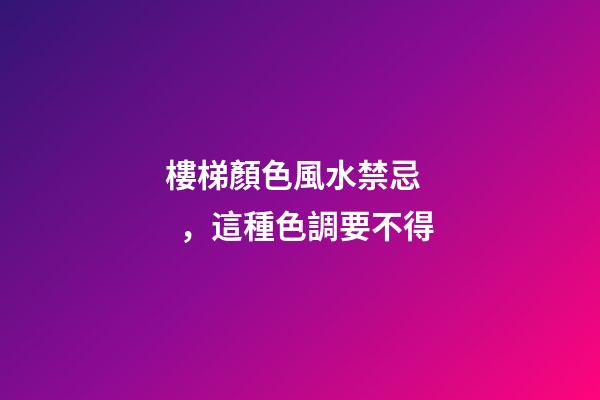 樓梯顏色風水禁忌，這種色調要不得